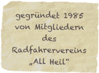 gegründet 1985 
von Mitgliedern des Radfahrervereins 
„All Heil“
Bobenheim-Roxheim